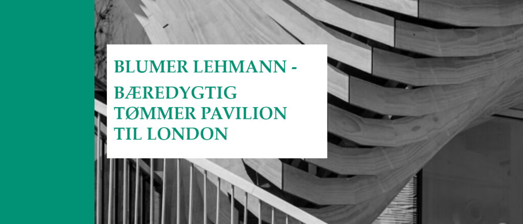 Blumer Lehmann - Bæredygtig tømmer pavilion til London - Holbar artikler på linkedIn